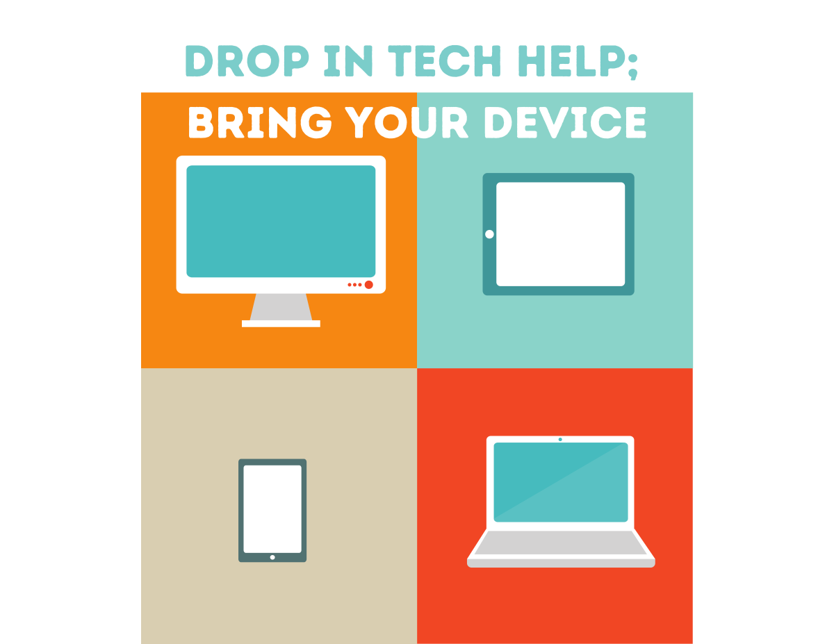 Drop In Tech Help; Bring Your Device [A picture of a square divided in four, with a computer upper left, tablet upper right, phone bottom left, and laptop bottom right]