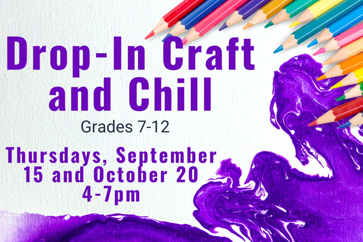 Program flyer with the following text, "Drop-In Craft and Chill. Grades 7-12. Thursdays, September 15 and October 20. 4:00-7:00pm."